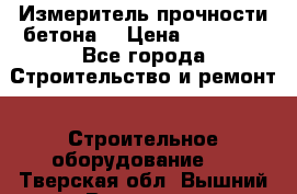 Измеритель прочности бетона  › Цена ­ 20 000 - Все города Строительство и ремонт » Строительное оборудование   . Тверская обл.,Вышний Волочек г.